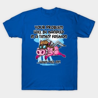 Flying Pig Toon - Your Problem Will Be Handled in a Timely Manner T-Shirt